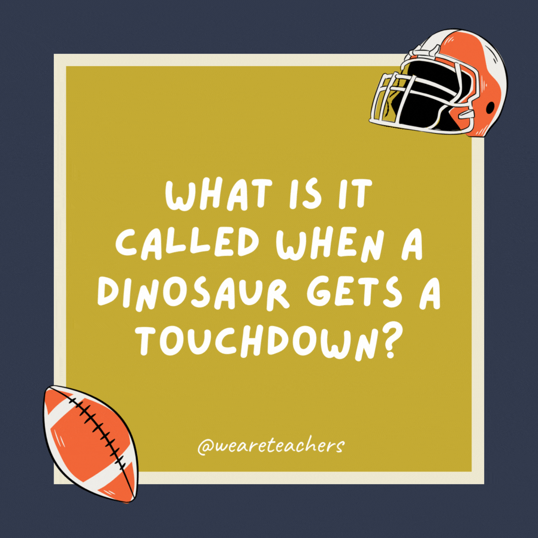 What is it called when a dinosaur gets a touchdown?

A dino-score.