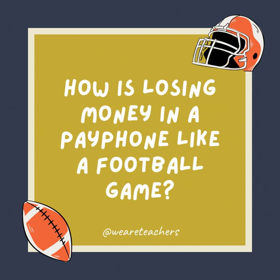 How is losing money in a payphone like a football game?

If you don’t get the quarter back, you hit the receiver.