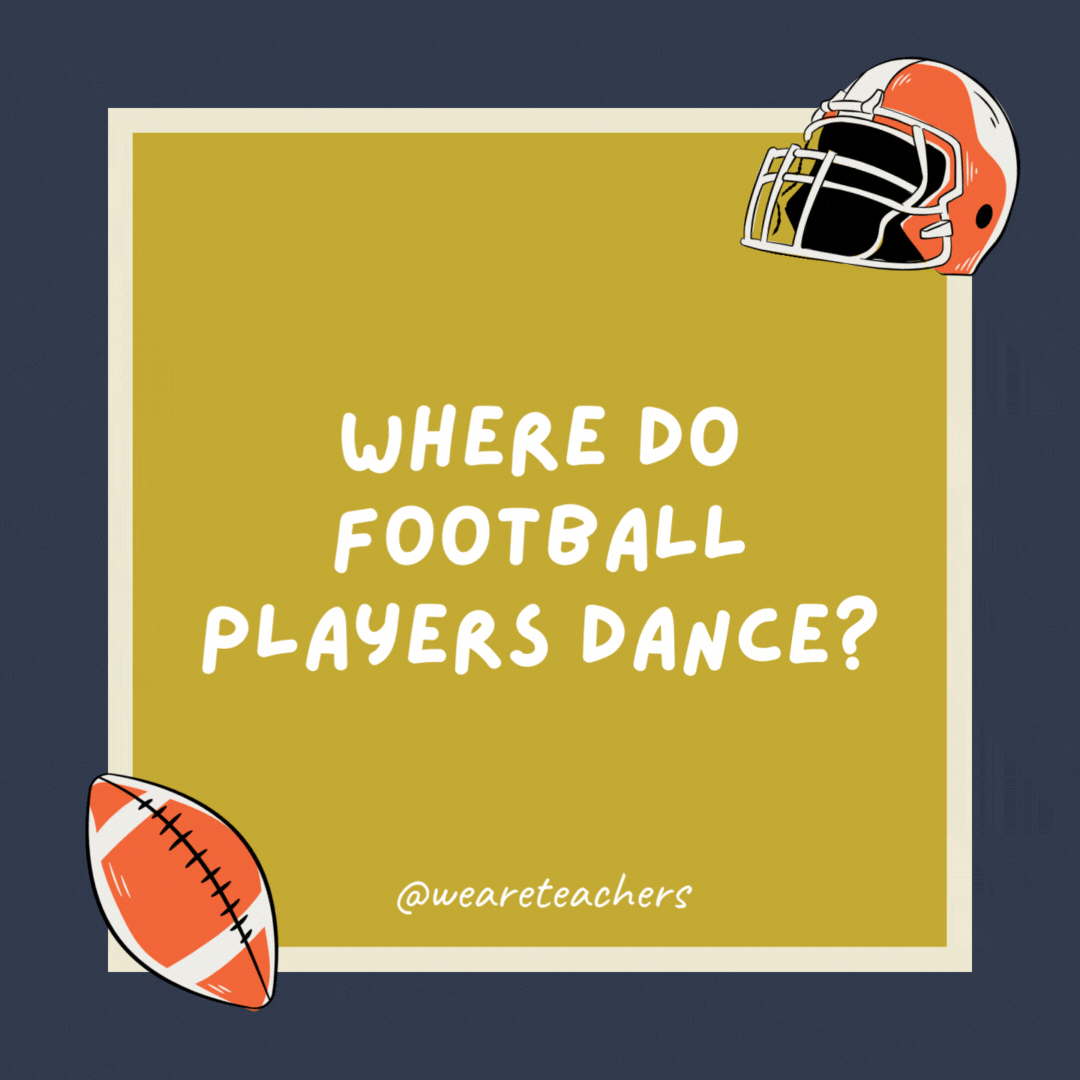 Where do football players dance?

At a foot ball.
