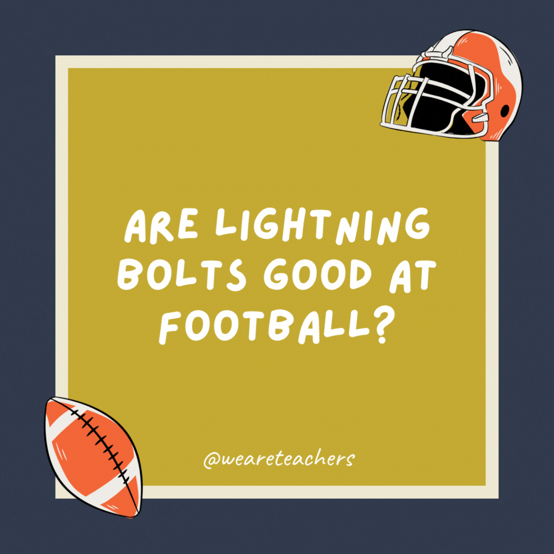 Are lightning bolts good at football?

No, they’re shocking.