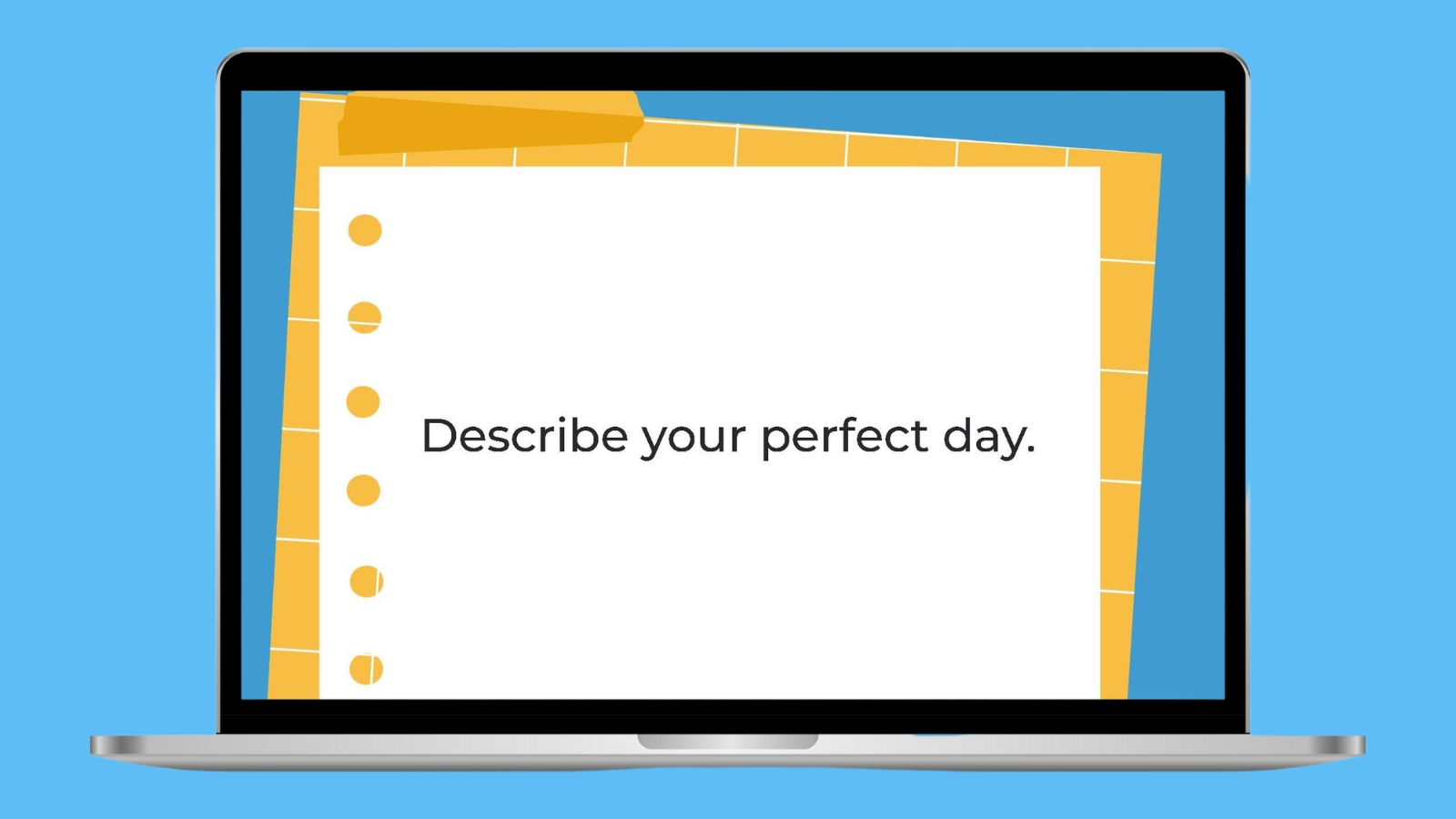 Describe your perfect day.