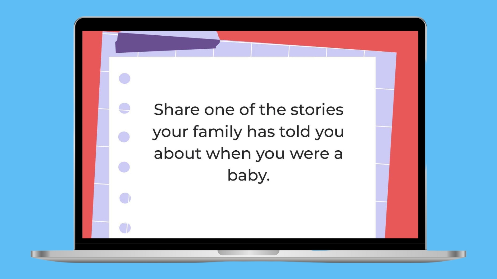 Share one of the stories your family has told you about when you were a baby.