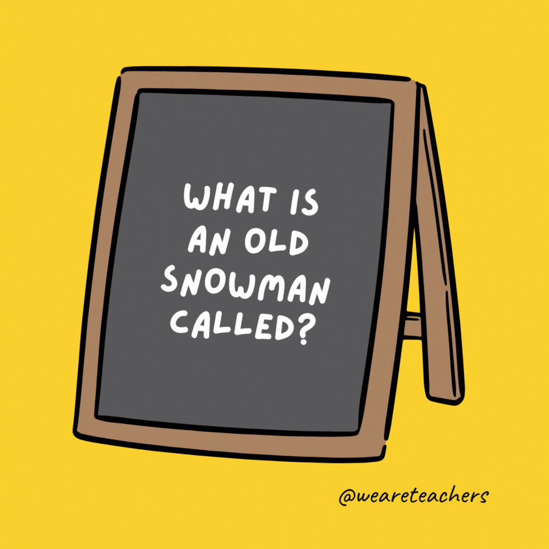 What is an old snowman called? A puddle. - jokes for teens