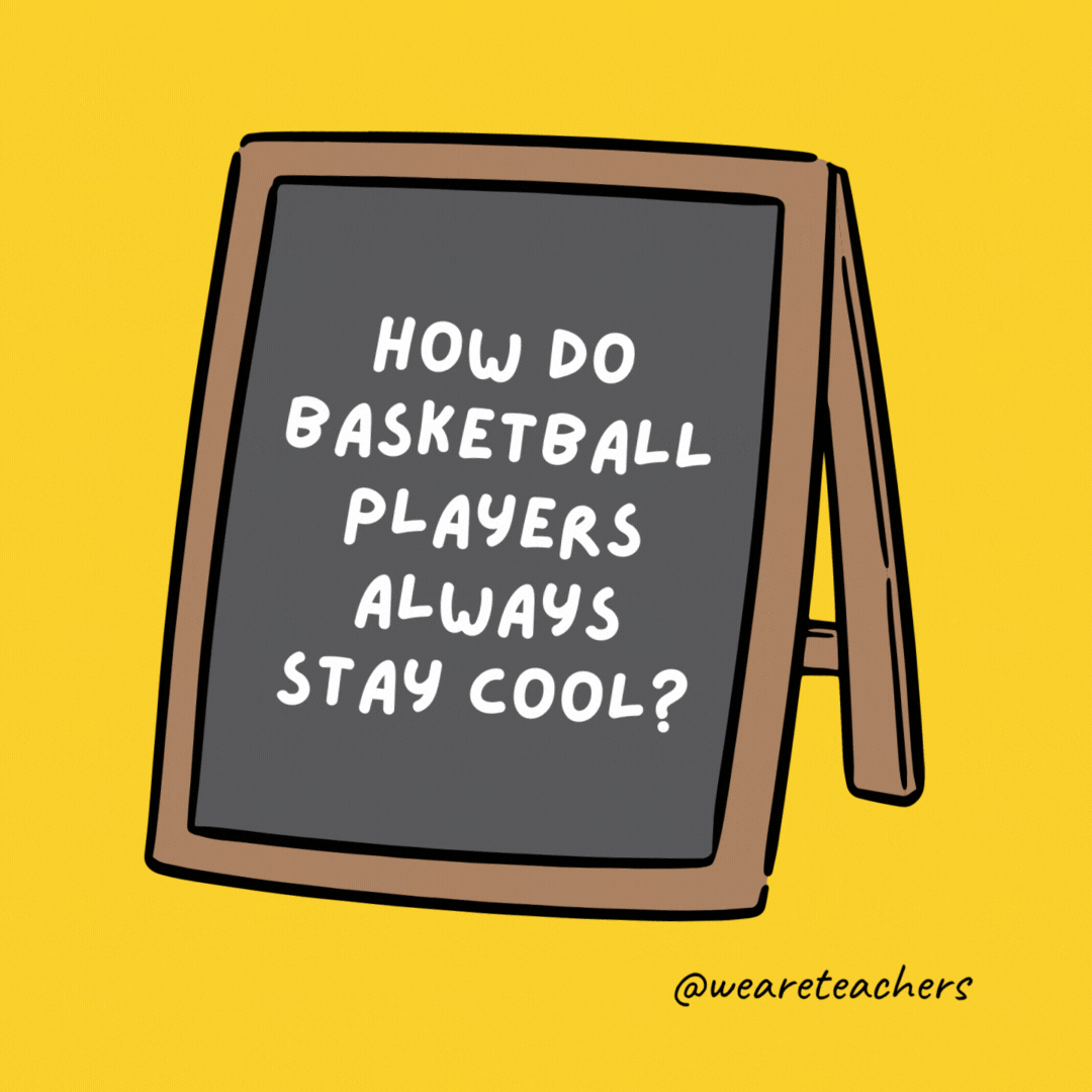 How do basketball players always stay cool? They sit near their fans.