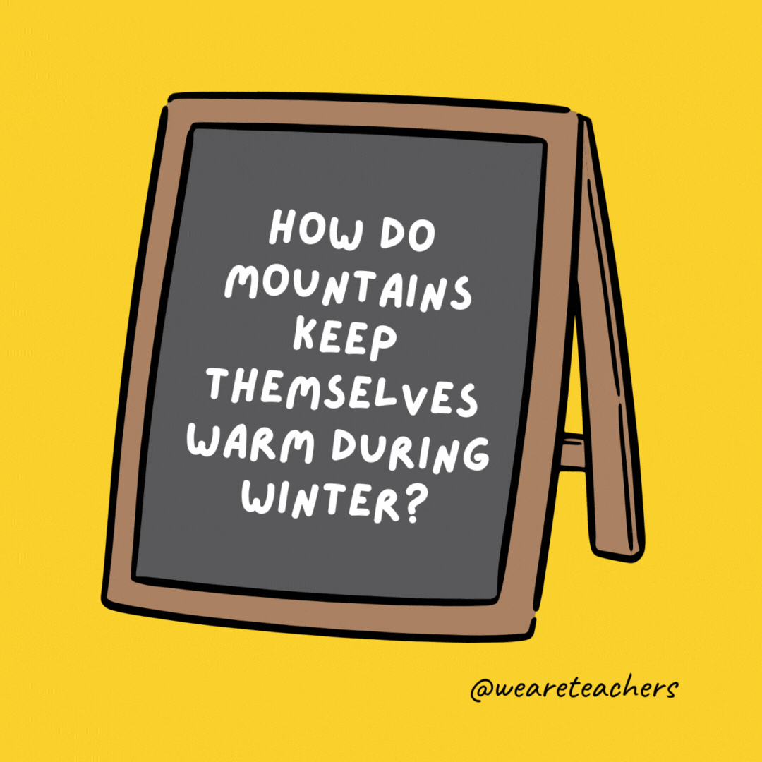 How do mountains keep themselves warm during winter? Snowcaps.