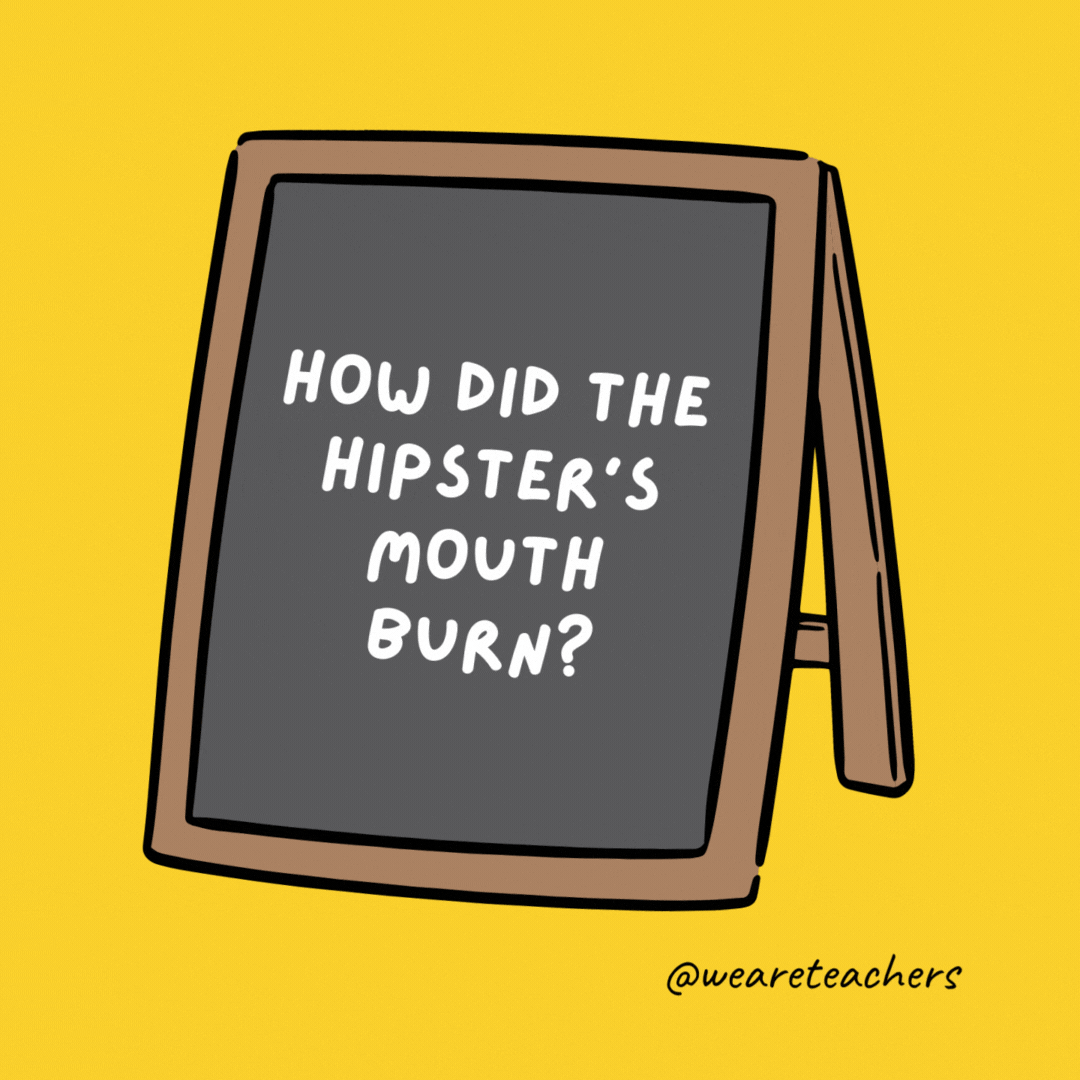 How did the hipster’s mouth burn? He had pizza before it was cool.