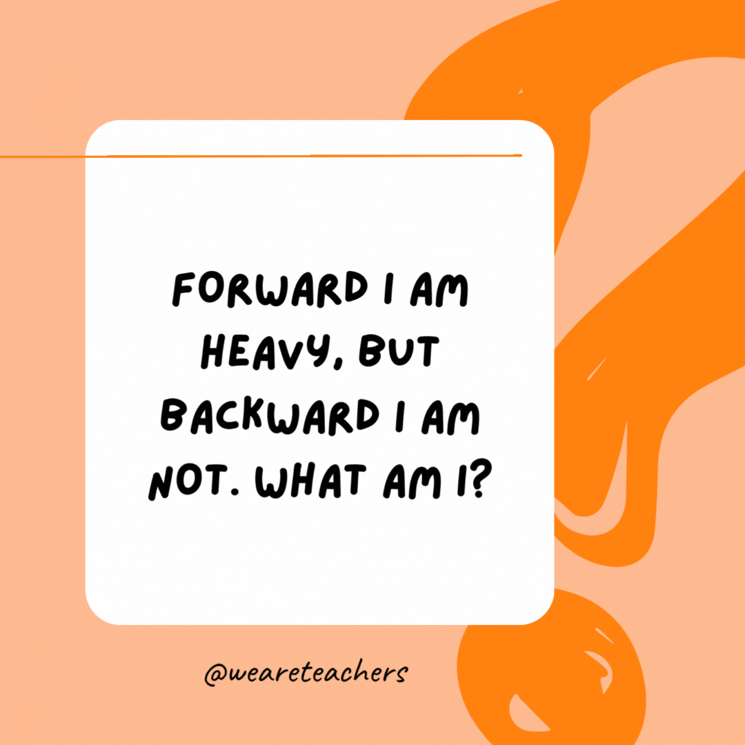 Forward I am heavy, but backward I am not. What am I? 

The word “not.”