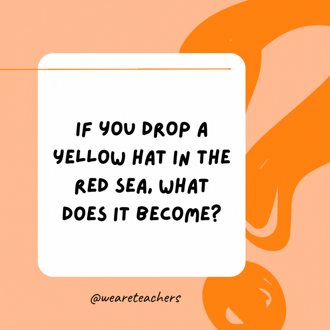 If you drop a yellow hat in the Red Sea, what does it become? 

Wet.