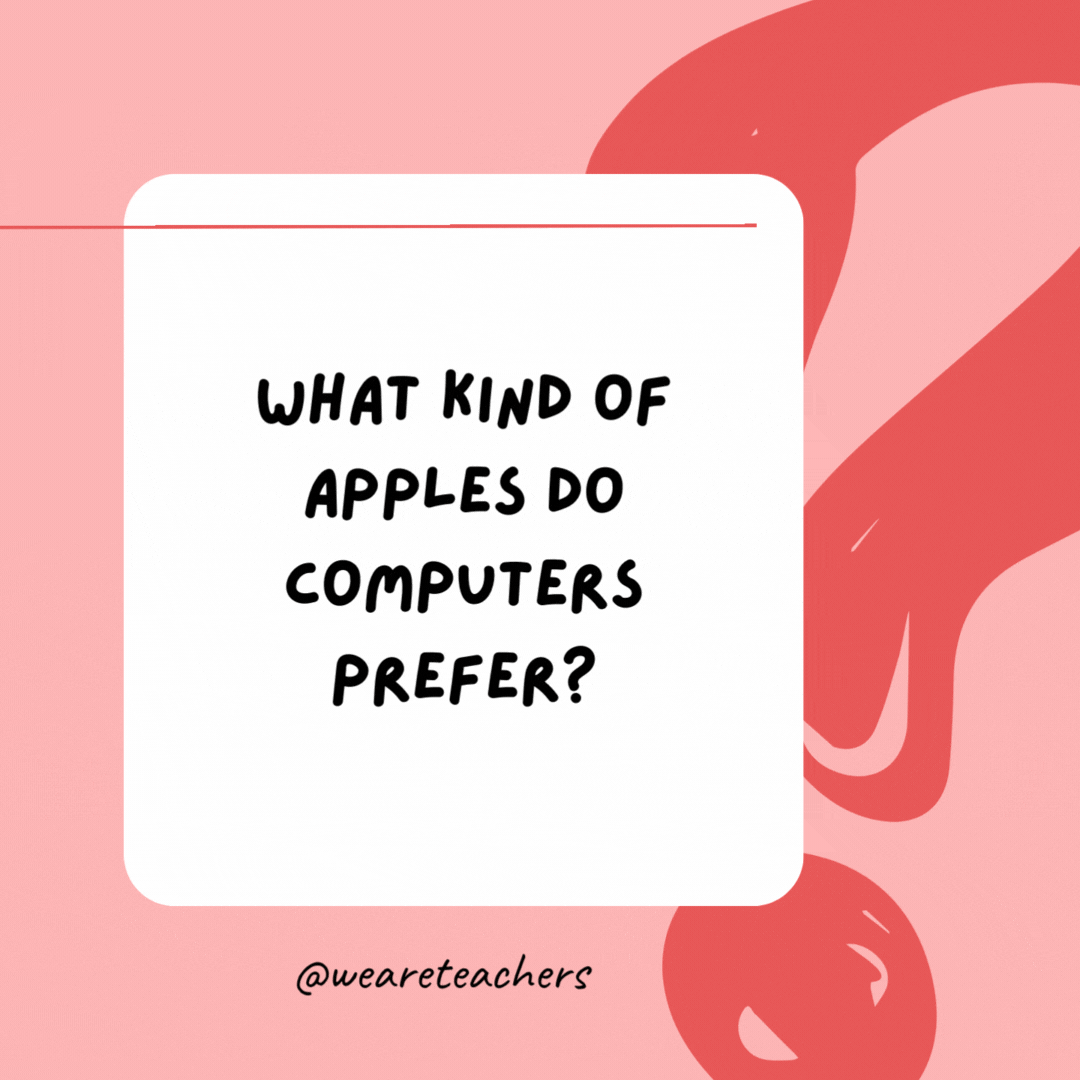 What kind of apples do computers prefer? 

Macintosh.