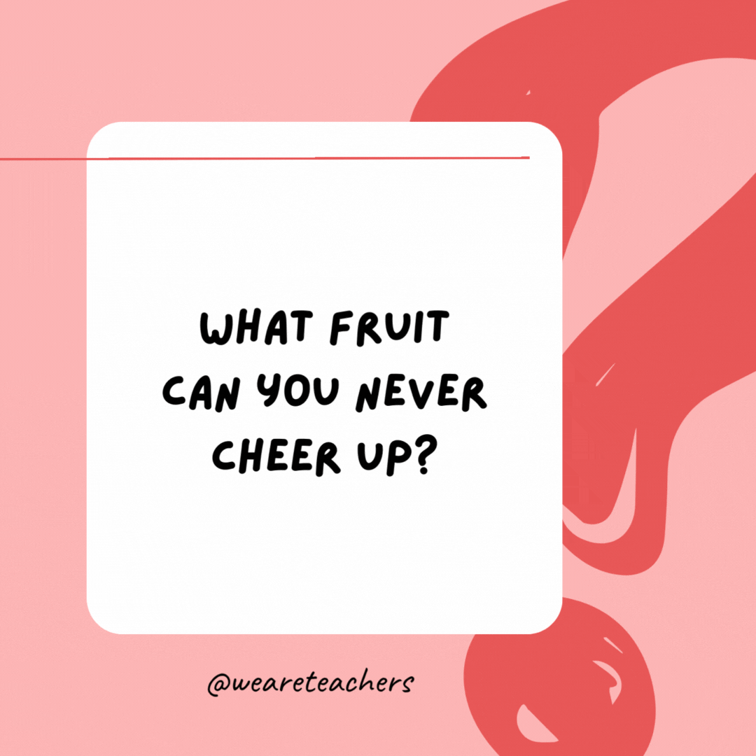 What fruit can you never cheer up? 

A blueberry.