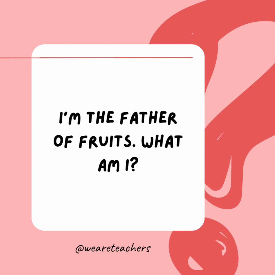 I’m the father of fruits. What am I? 

A papa-ya.- best funny riddles
