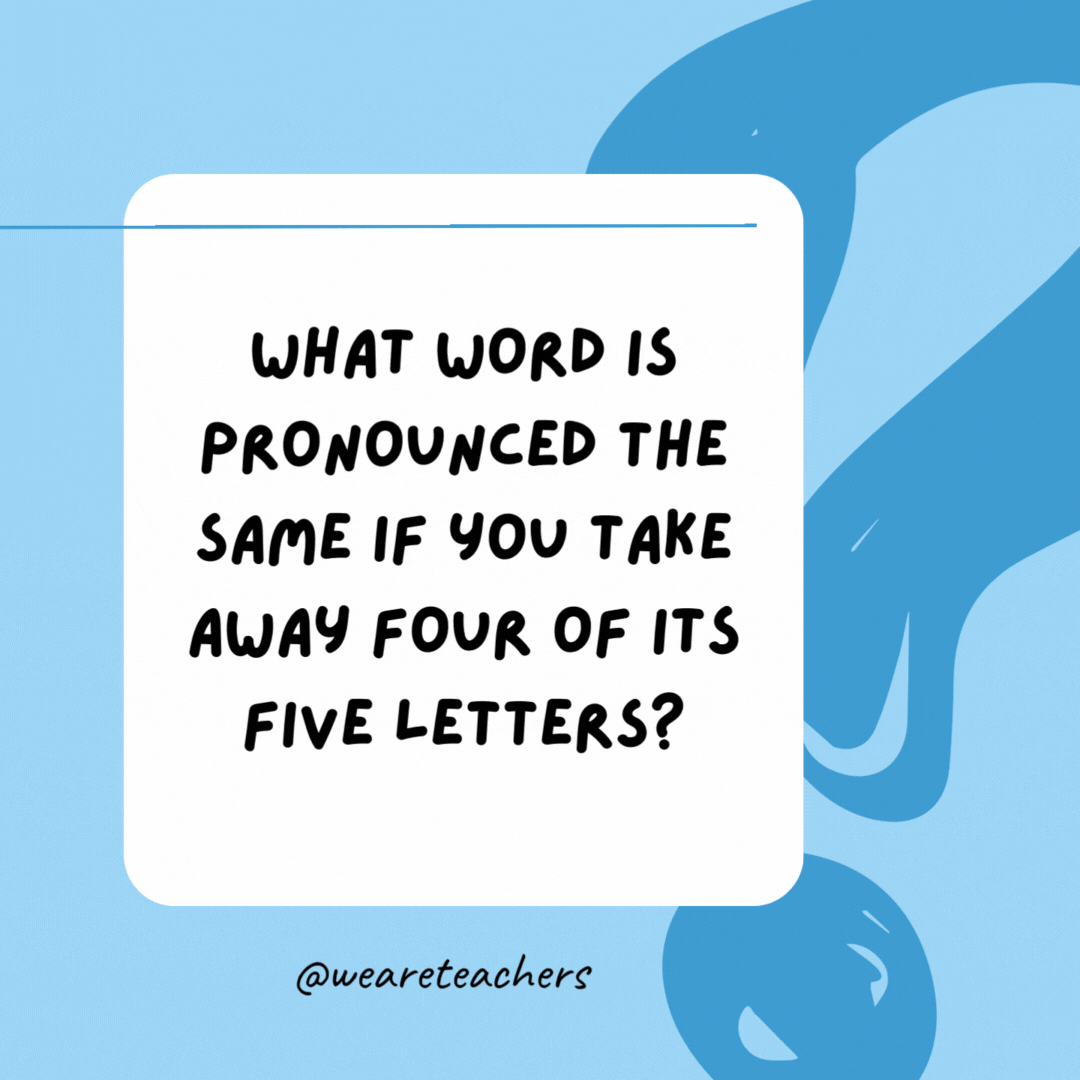 What word is pronounced the same if you take away four of its five letters? 

Queue.