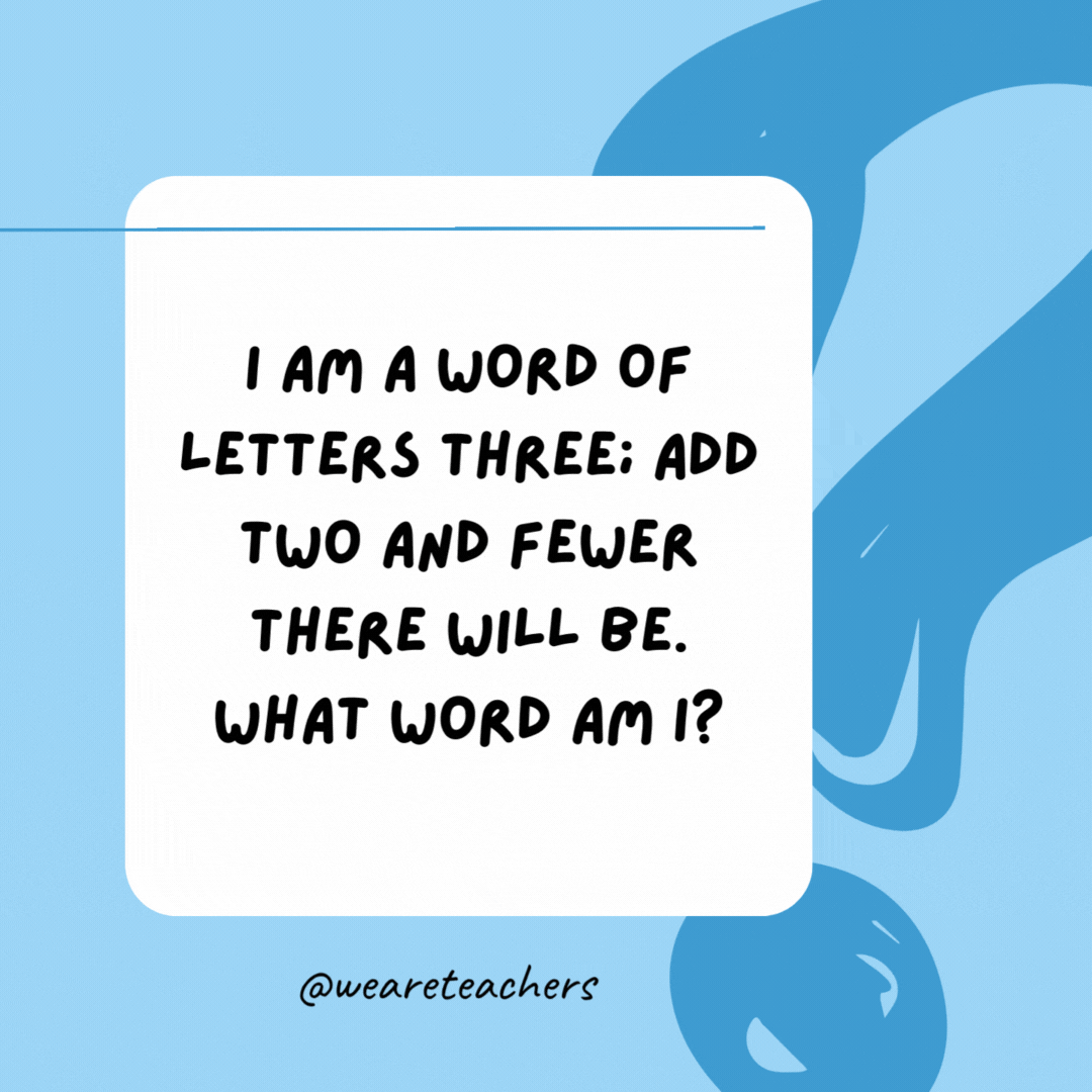I am a word of letters three; add two and fewer there will be. What word am I? 

Few.