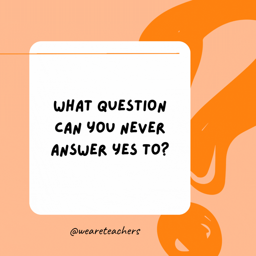 What question can you never answer yes to? 

Are you asleep yet?