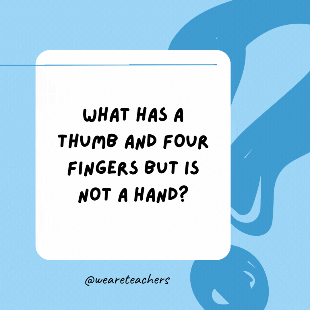 What has a thumb and four fingers but is not a hand? 

A glove.