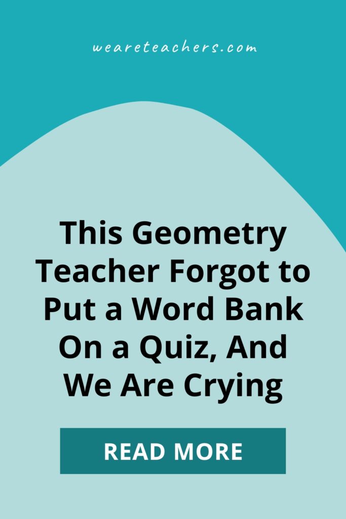 What happens when you forget to put a word bank on your geometry quiz? They still get the answers right, but in very creative ways!