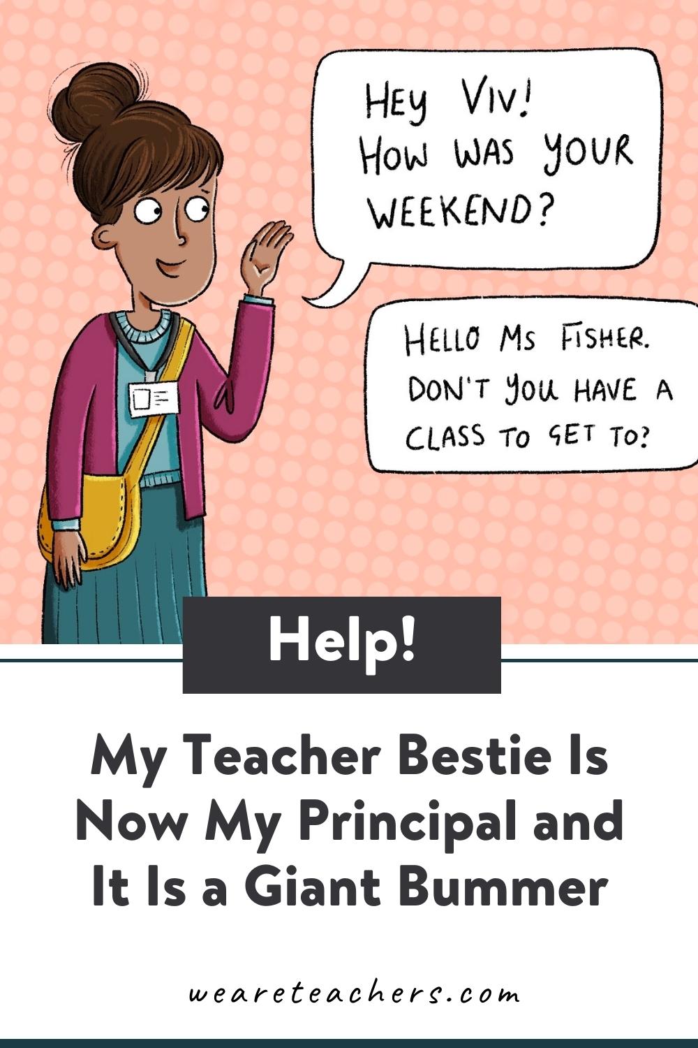 My Teacher Bestie Is Now My Principal and It Is a Giant Bummer