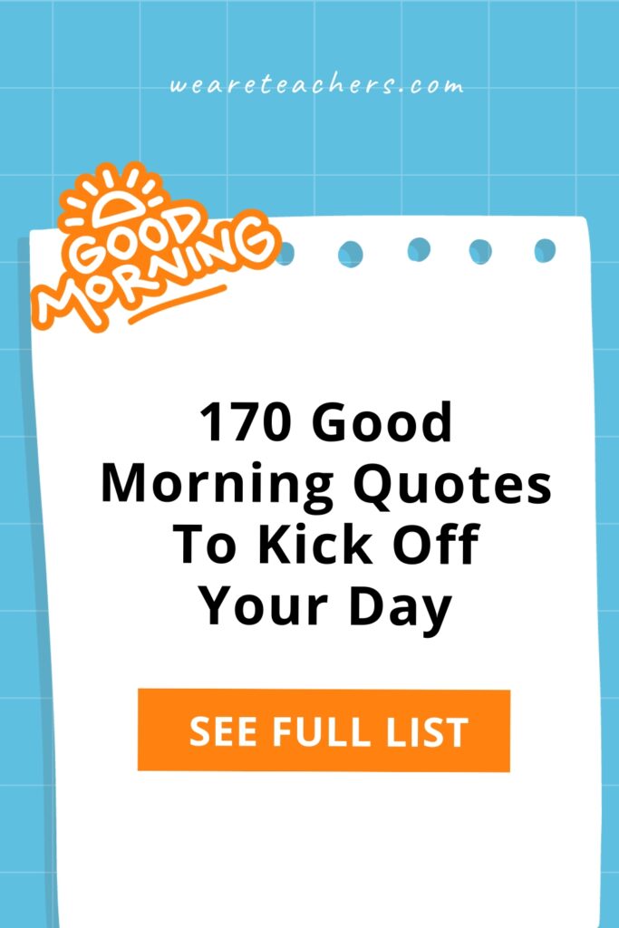 Do you need something to jump-start your day? Try one of these good morning quotes to get your class excited about the day!