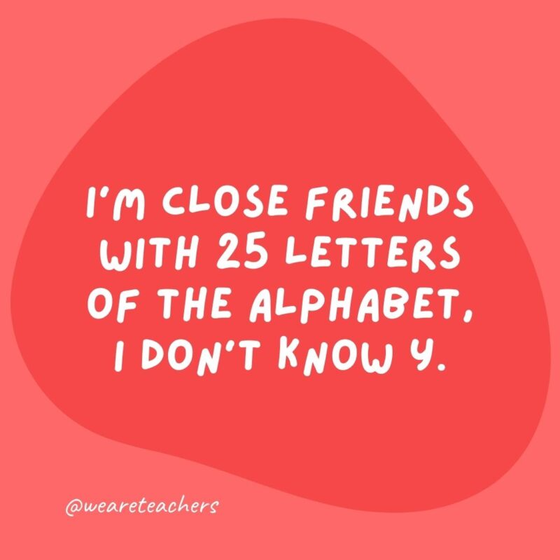 Grammar jokes and grammar puns - I'm close friends with 25 letters of the alphabet, I don't know y.