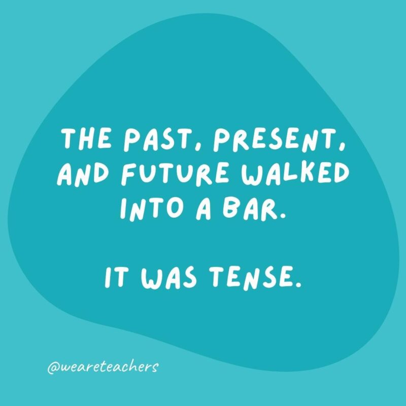 The past, present, and future walked into a bar. It was tense.