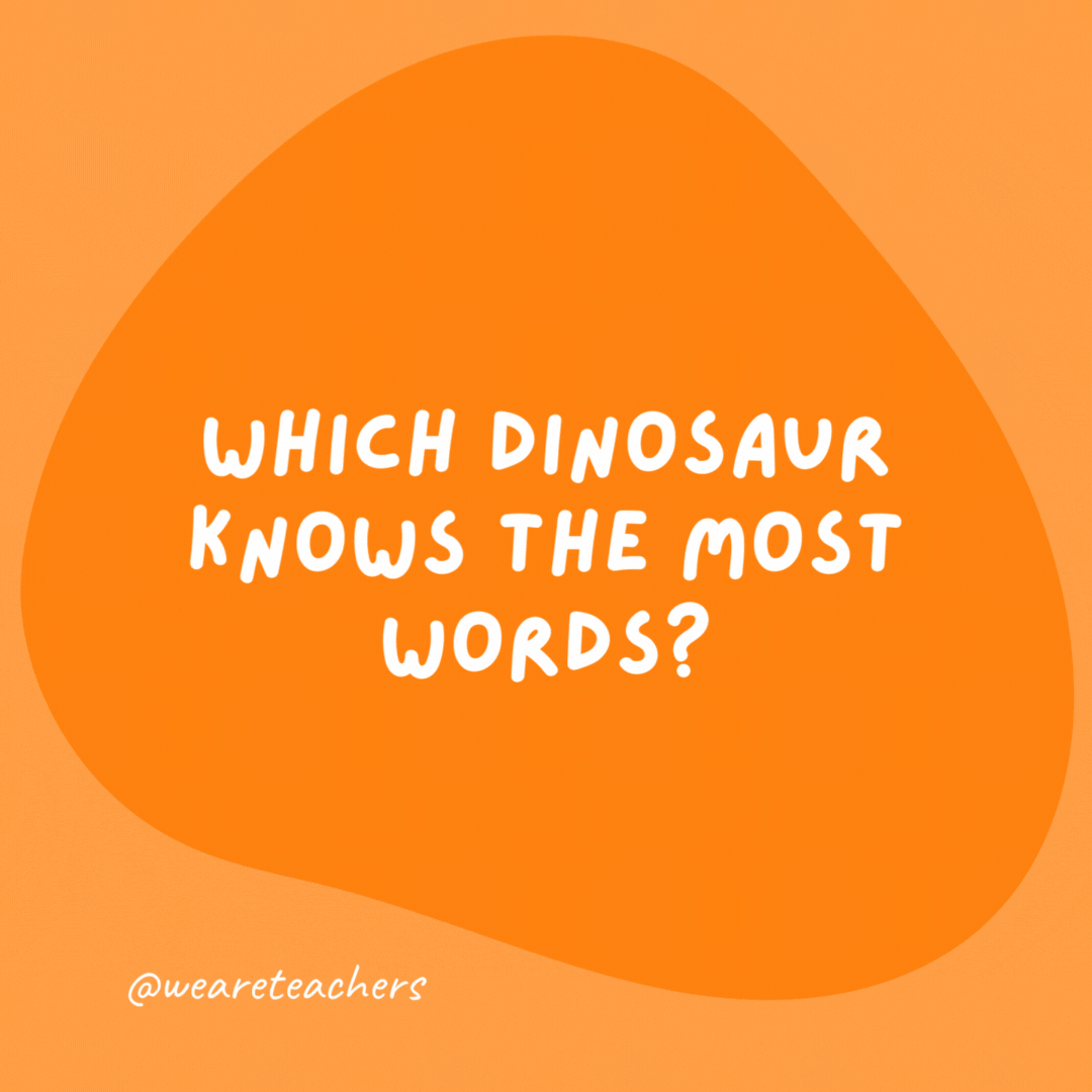Which dinosaur knows the most words? A Thesaurus.