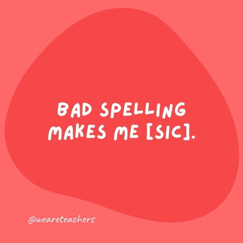 Grammar jokes and grammar puns - Bad spelling makes me [sic].