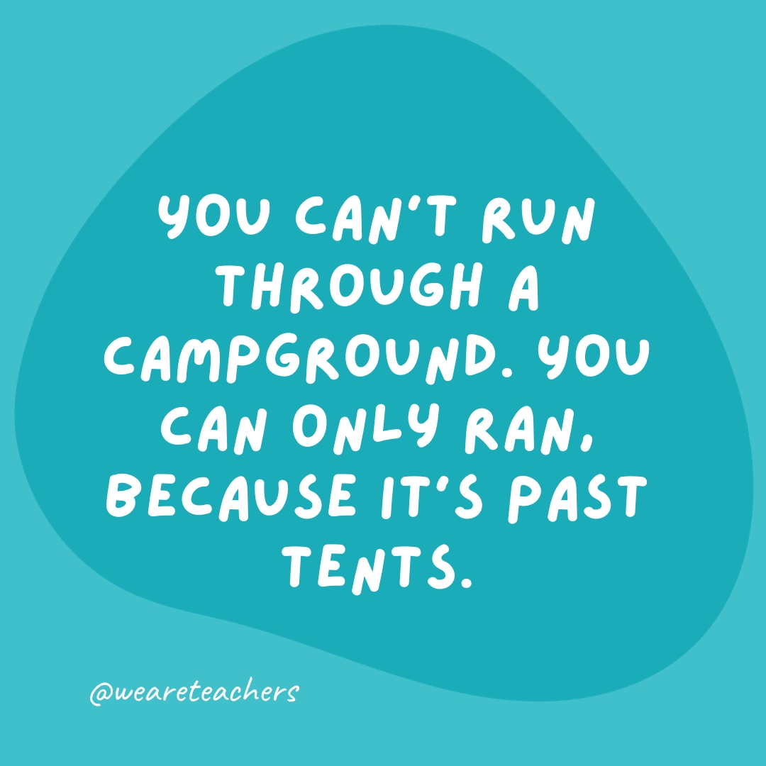 You can’t run through a campground. You can only ran, because it’s past tents.