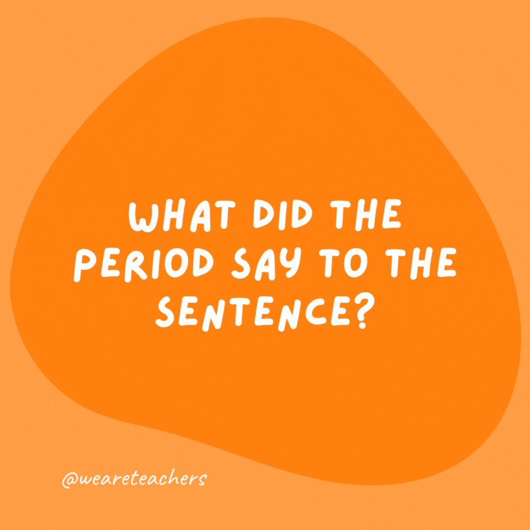 What did the period say to the sentence? 

"We better stop now!"