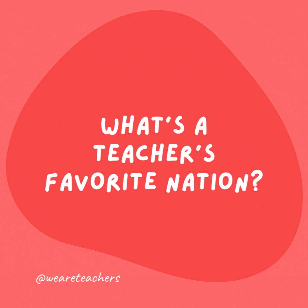 What’s a teacher’s favorite nation? Expla-nation.- grammar jokes and puns