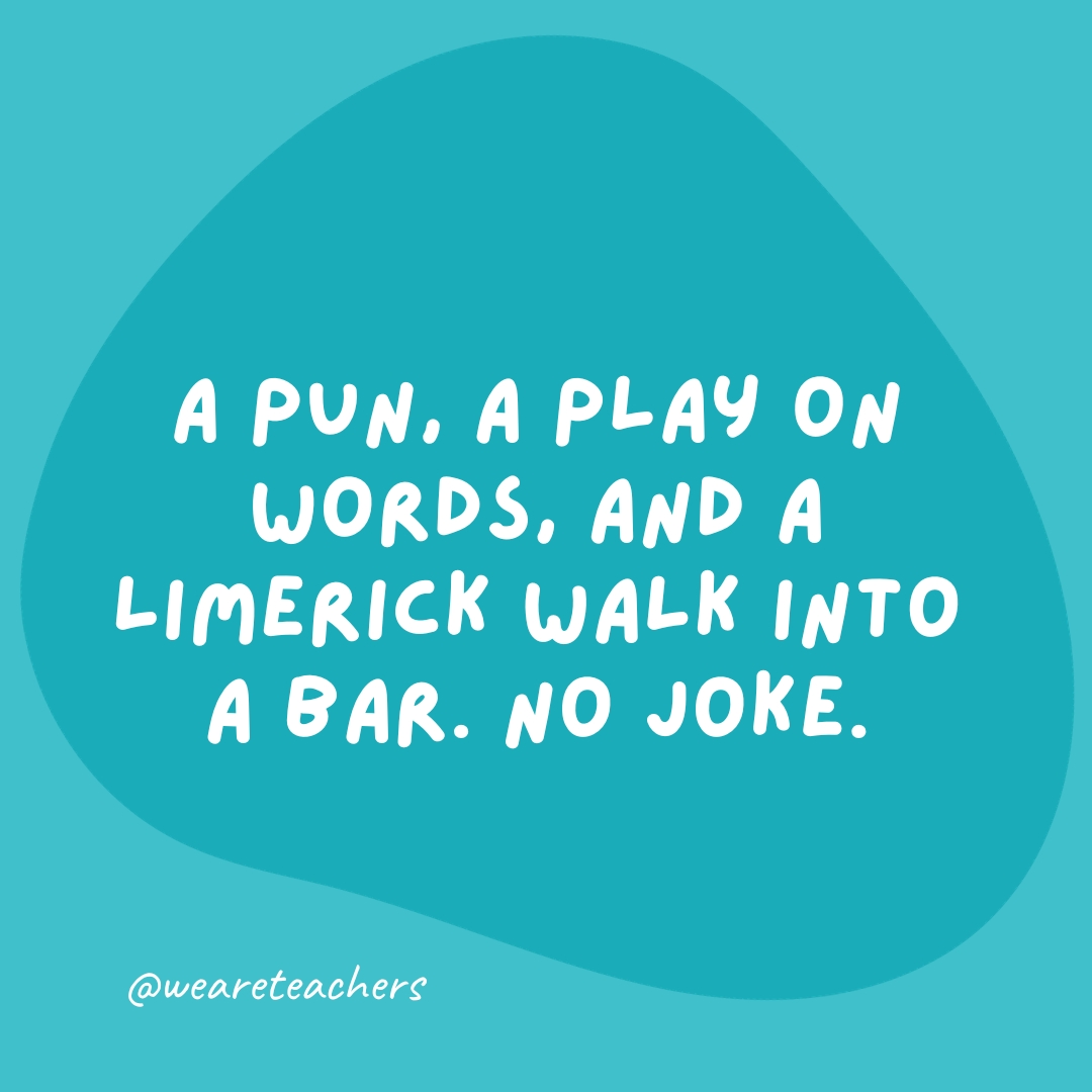 A pun, a play on words, and a limerick walk into a bar. No joke.