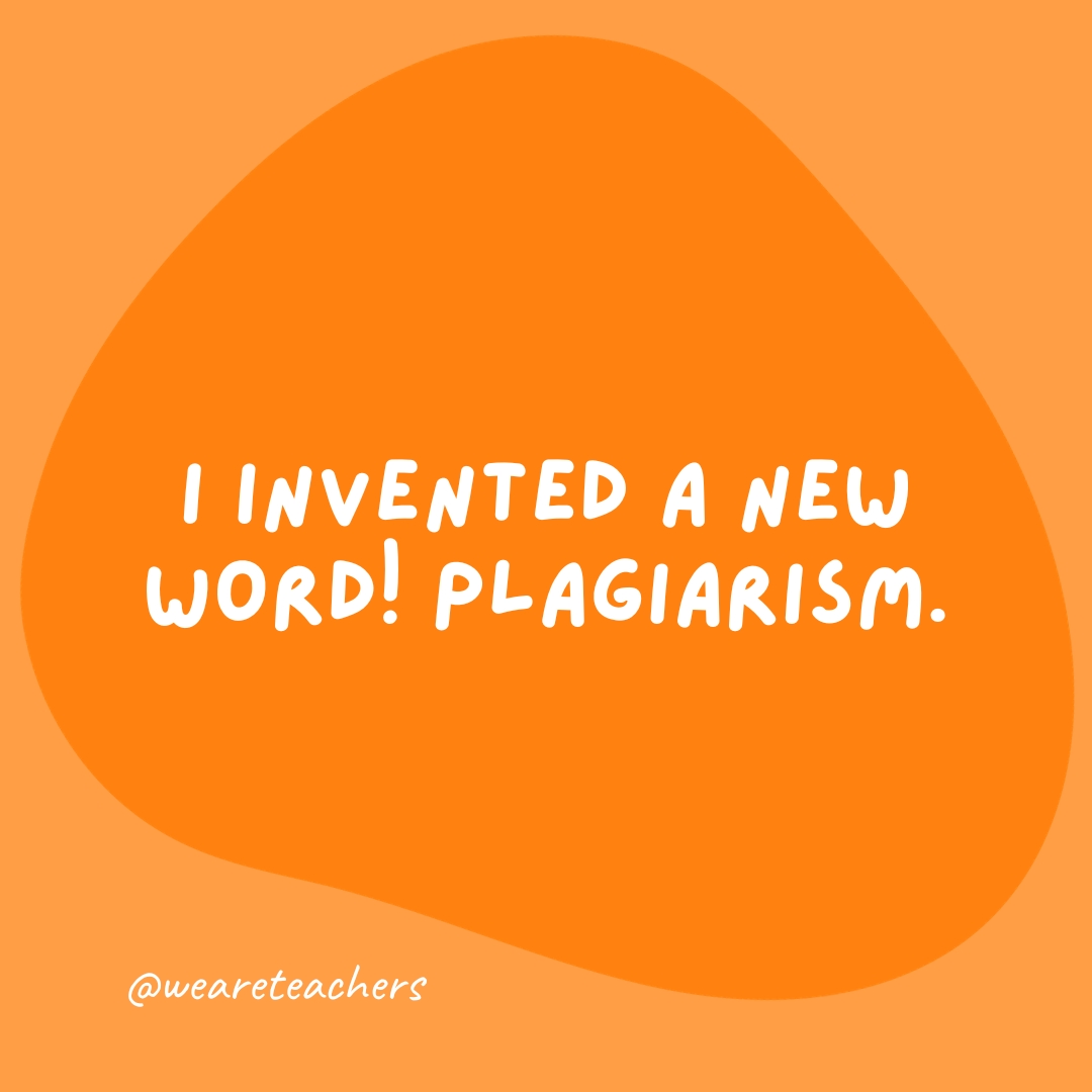 I invented a new word! Plagiarism.- grammar jokes and puns