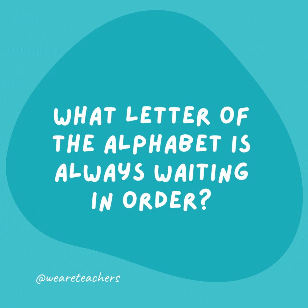 What letter of the alphabet is always waiting in order? The Q (queue).- grammar jokes and puns