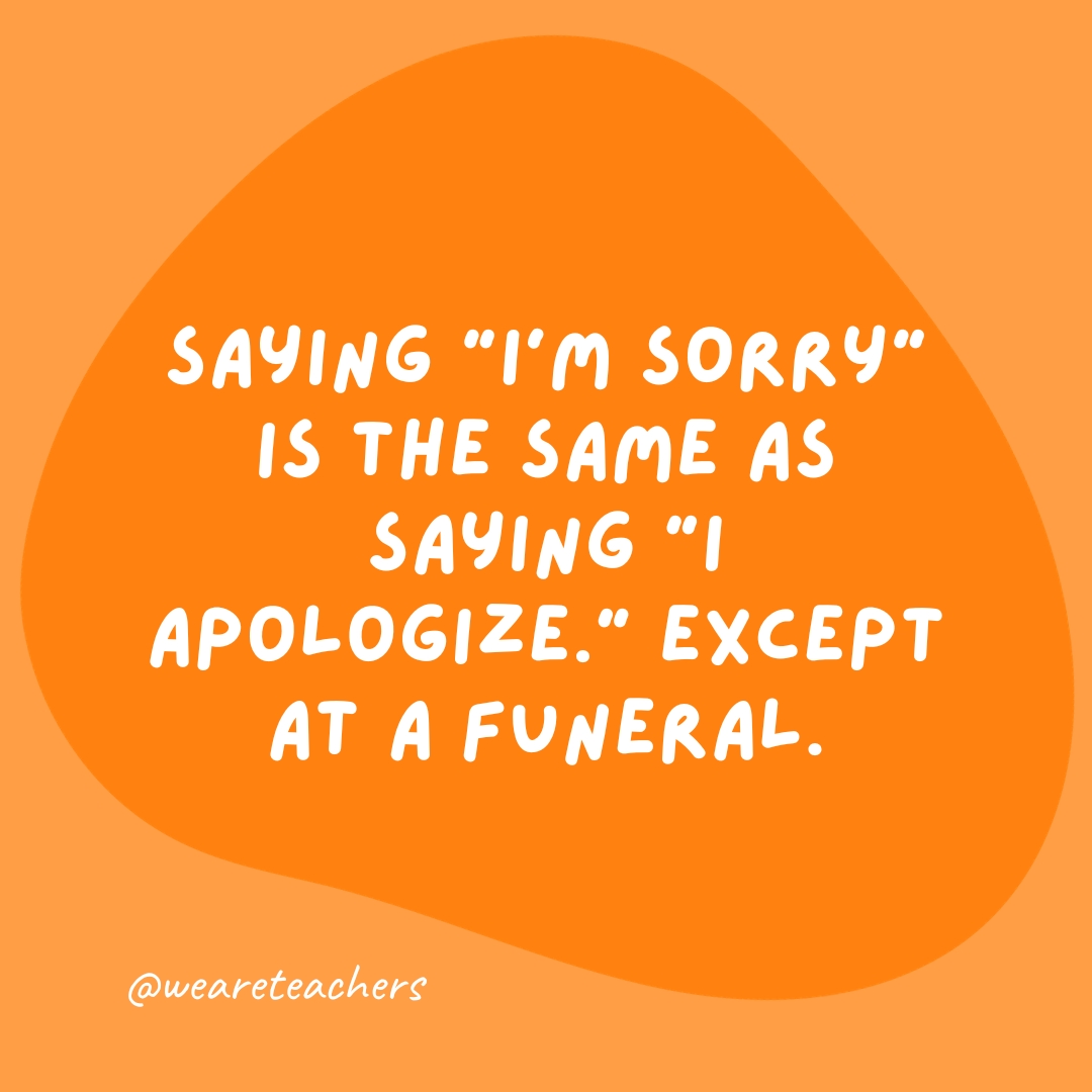 Saying "I'm sorry" is the same as saying "I apologize." Except at a funeral.