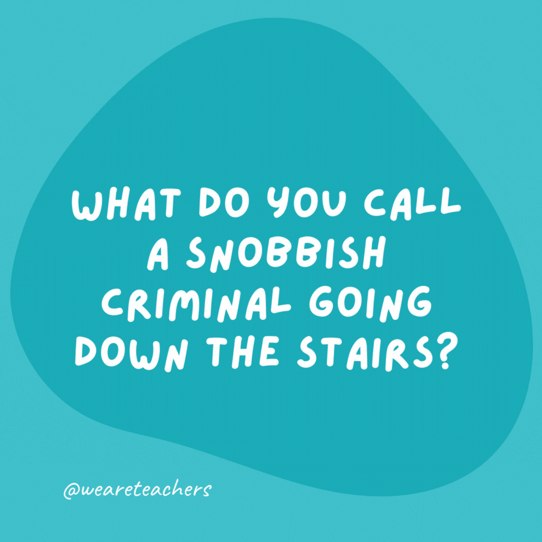 What do you call a snobbish criminal going down the stairs?

A condescending con descending.