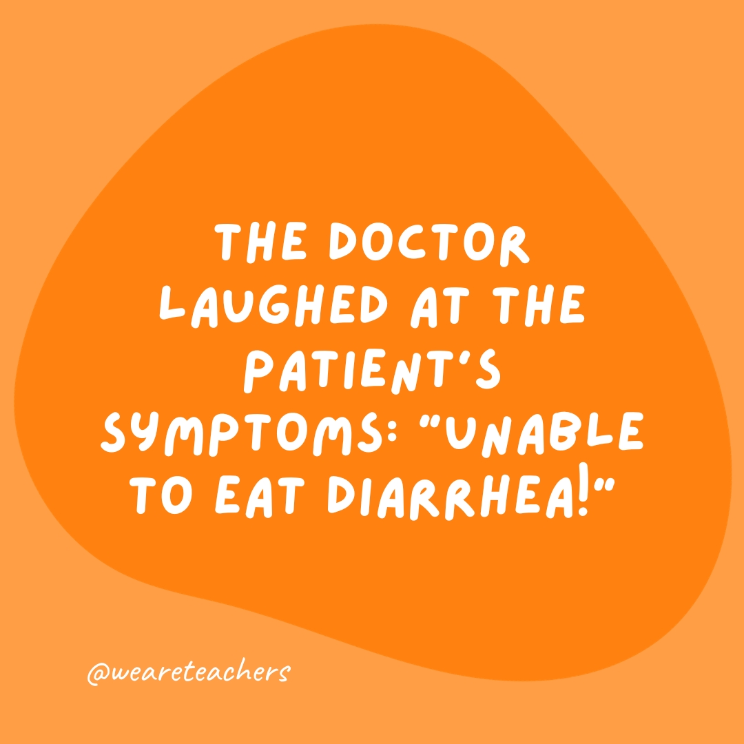 The doctor laughed at the patient's symptoms: "Unable to eat diarrhea!"- grammar jokes and puns