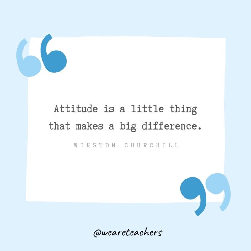 Attitude is a little thing that makes a big difference.