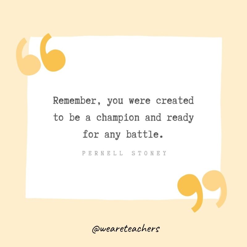 Remember, you were created to be a champion and ready for any battle.