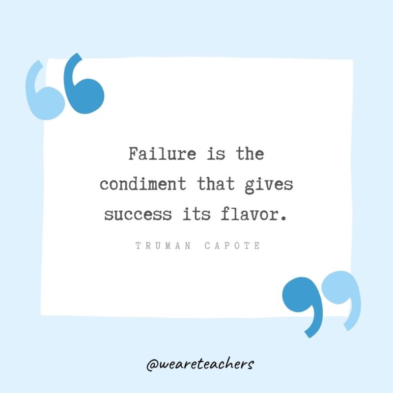 Failure is the condiment that gives success its flavor.