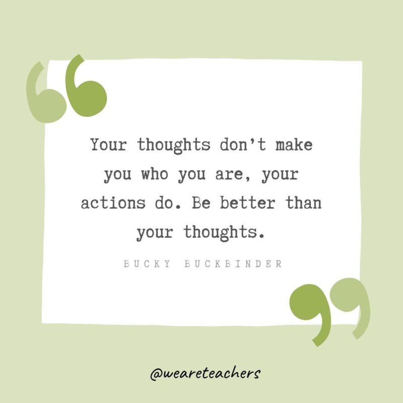 Your thoughts don't make you who you are, your actions do. Be better than your thoughts- Growth Mindset Quotes