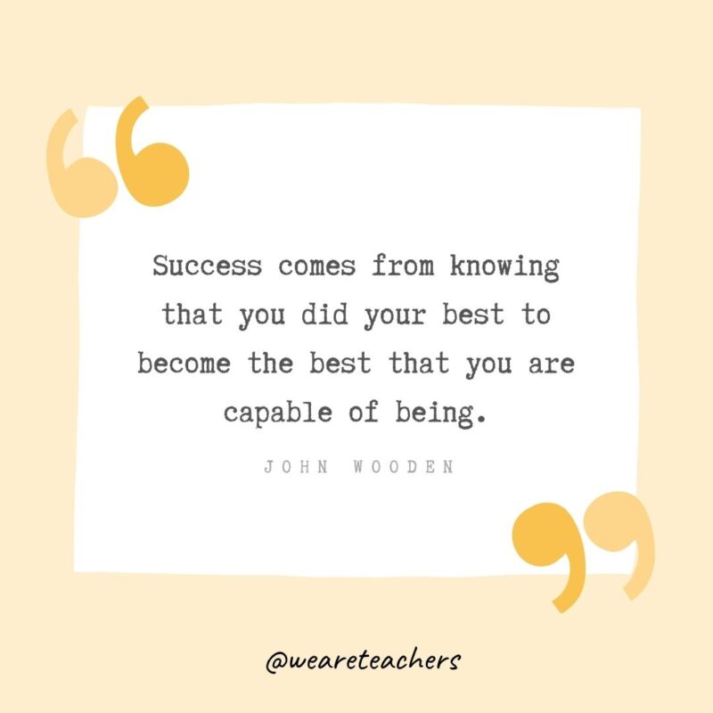 Success comes from knowing that you did your best to become the best that you are capable of being.