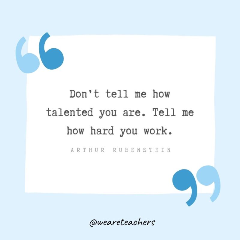 Don’t tell me how talented you are. Tell me how hard you work.