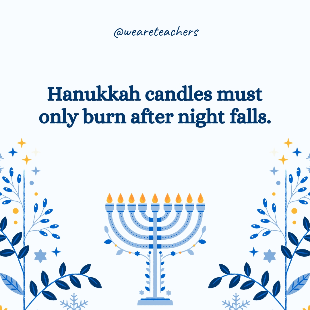 Hanukkah candles must only burn after night falls.