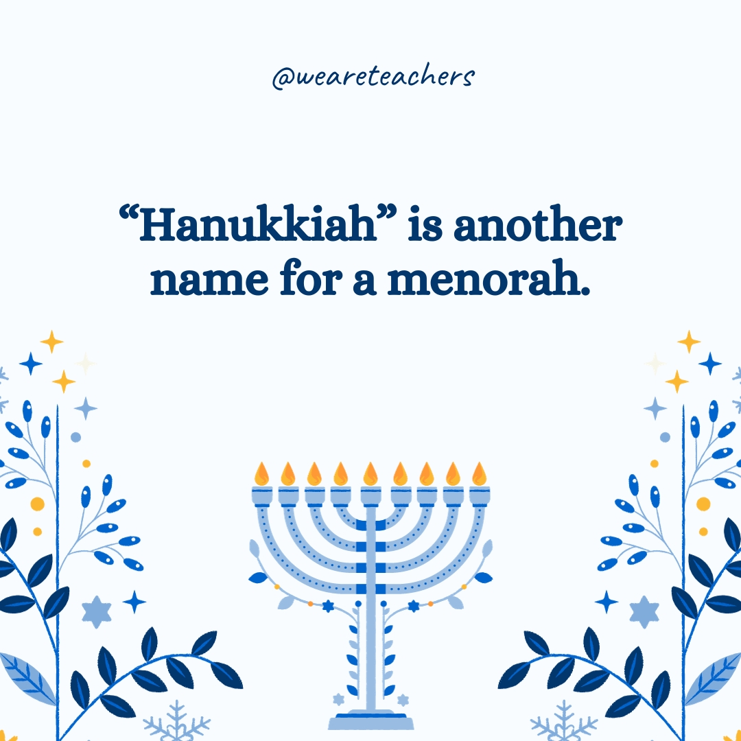 "Hanukkiah" is another name for a menorah.- Hanukkah facts