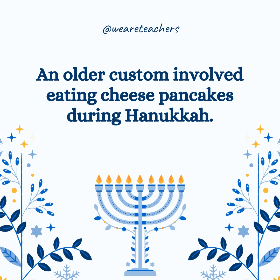 An older custom involved eating cheese pancakes during Hanukkah.
