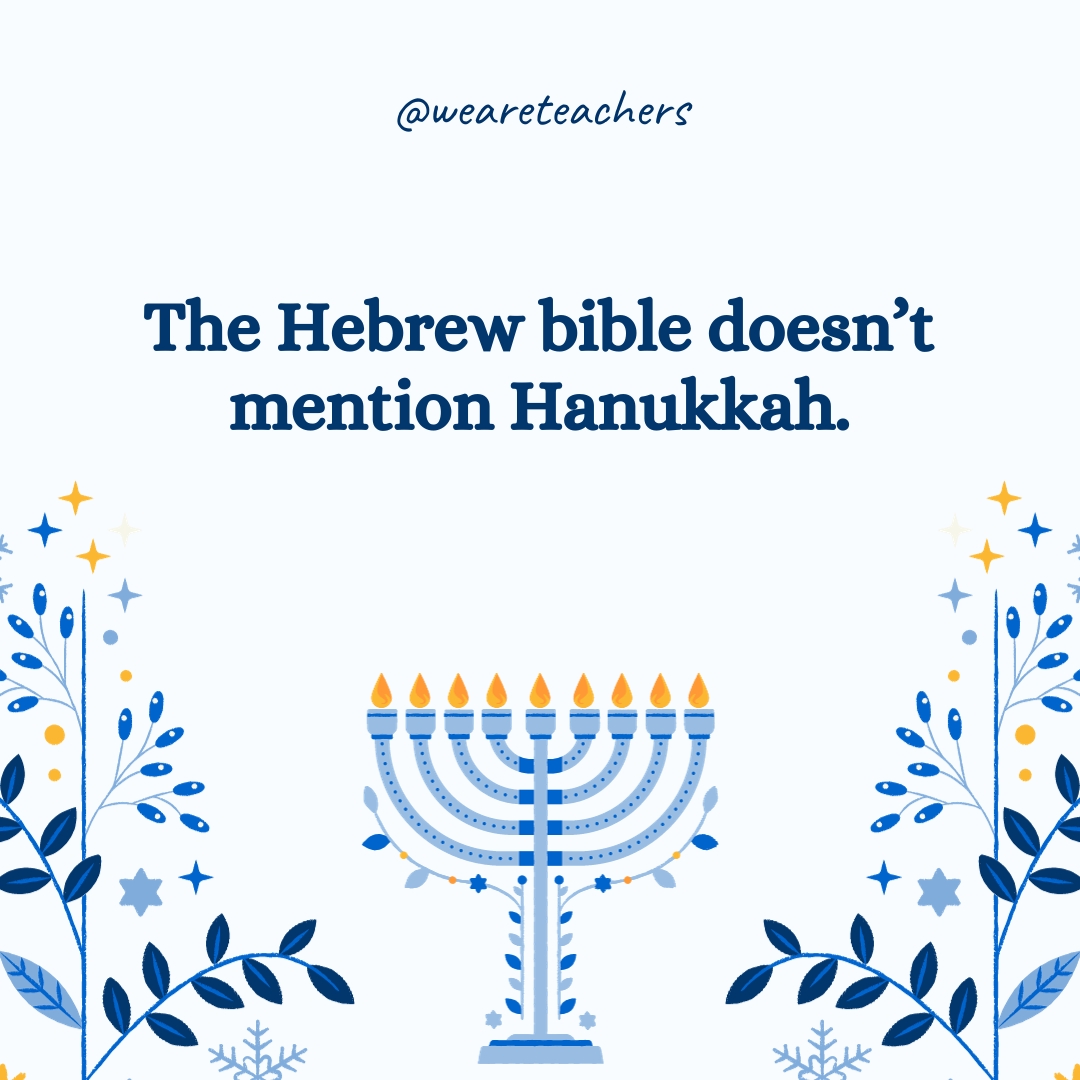 The Hebrew bible doesn't mention Hanukkah.- Hanukkah facts