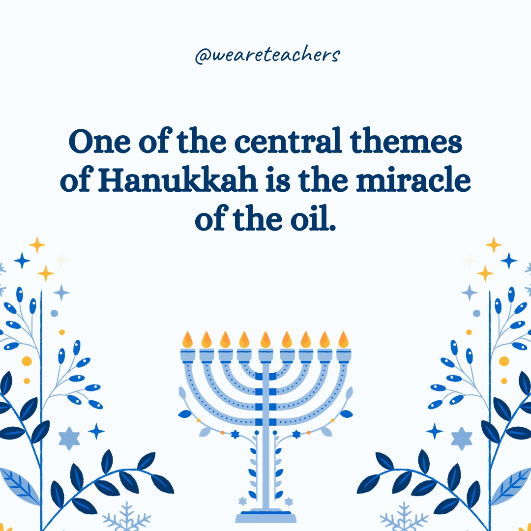 One of the central themes of Hanukkah is the miracle of the oil.- Hanukkah facts