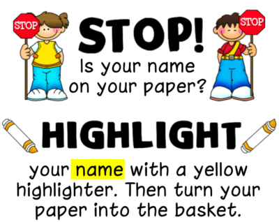 Poster that says "STOP! is your name on the paper? highlight your name with a yellow highlighter. then turn your paper into the basket.