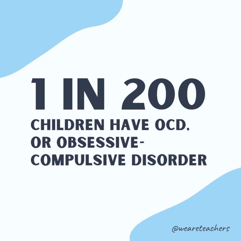 1 in 200 children have OCD, or obsessive compulsive disorder.