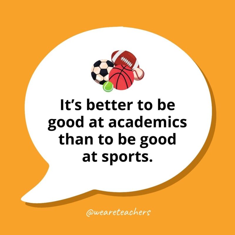 It’s better to be good at academics than to be good at sports.