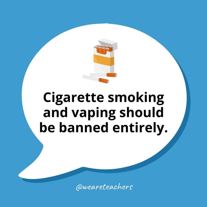 Cigarette smoking and vaping should be banned entirely. 
